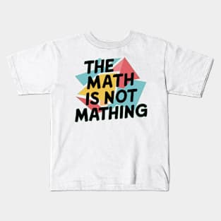 The Math is Not Mathing Kids T-Shirt